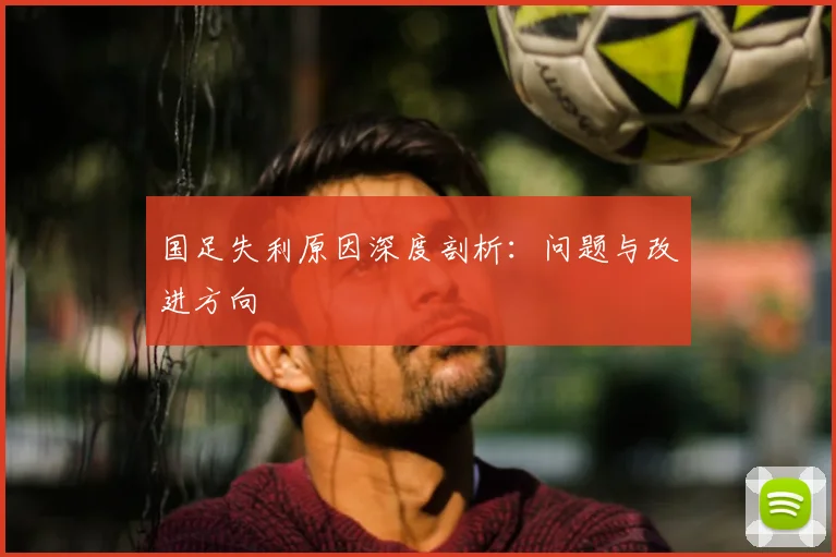 国足失利原因深度剖析：问题与改进方向