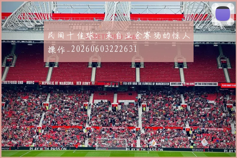 民间十佳球：来自业余赛场的惊人操作_20260603222631
